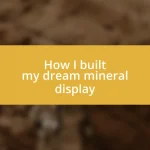 How I built my dream mineral display