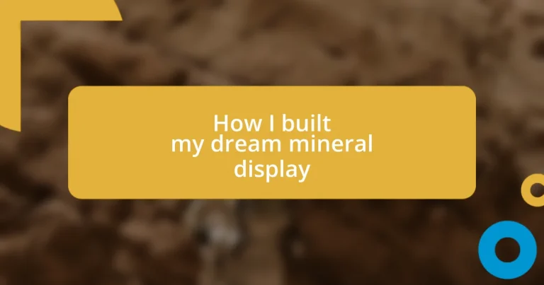 How I built my dream mineral display