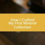 How I Crafted My First Mineral Collection