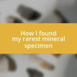 How I found my rarest mineral specimen