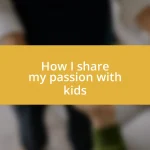 How I share my passion with kids