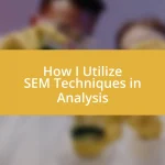 How I Utilize SEM Techniques in Analysis