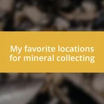 My favorite locations for mineral collecting