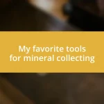 My favorite tools for mineral collecting