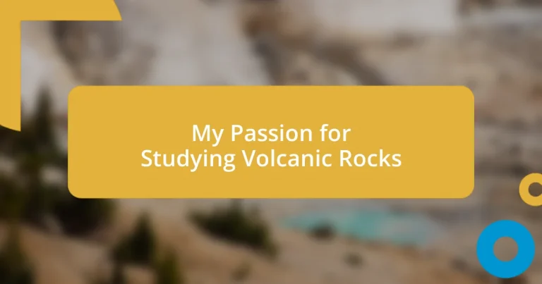 My Passion for Studying Volcanic Rocks