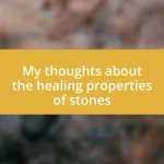My thoughts about the healing properties of stones
