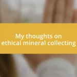 My thoughts on ethical mineral collecting