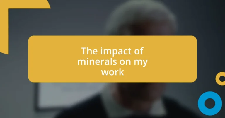 The impact of minerals on my work