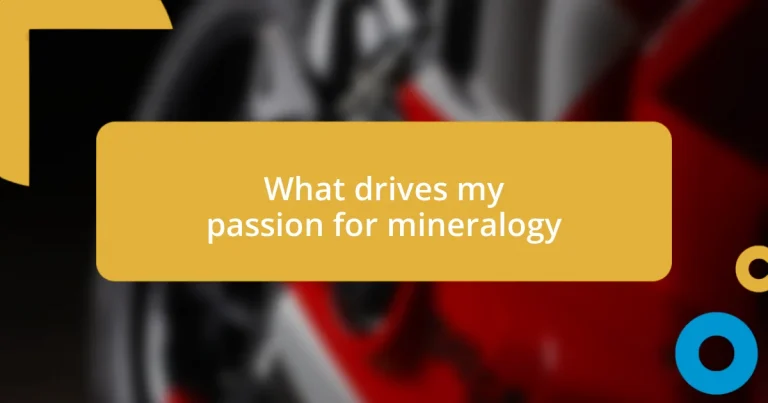 What drives my passion for mineralogy