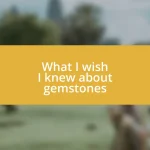 What I wish I knew about gemstones