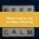 What inspires me to keep collecting