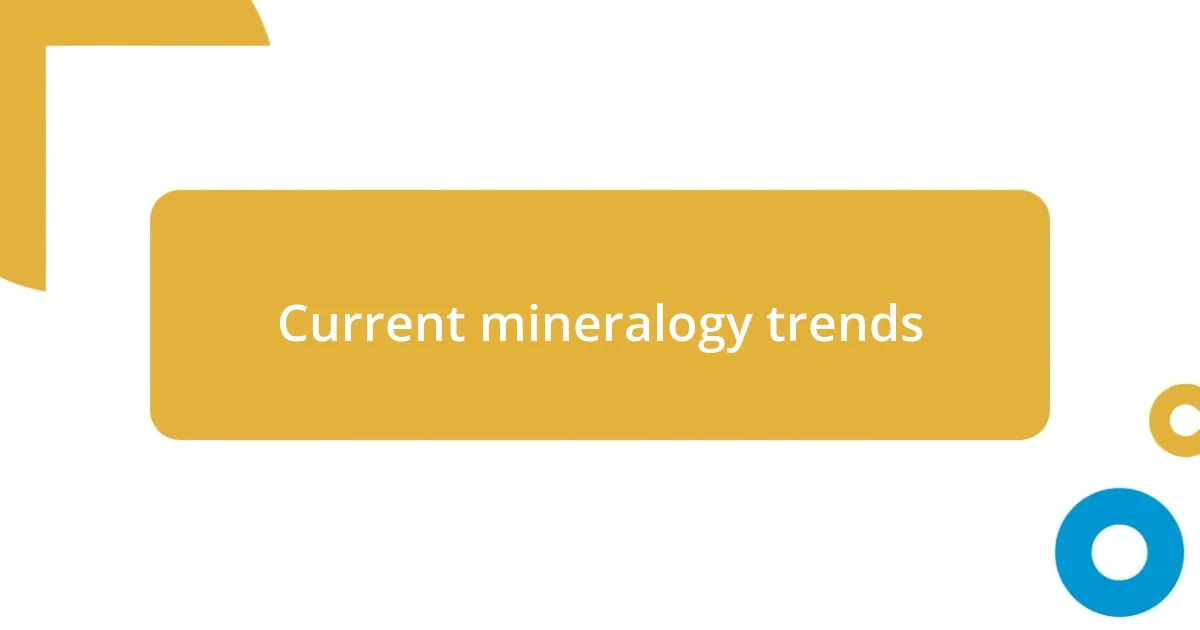 Current mineralogy trends